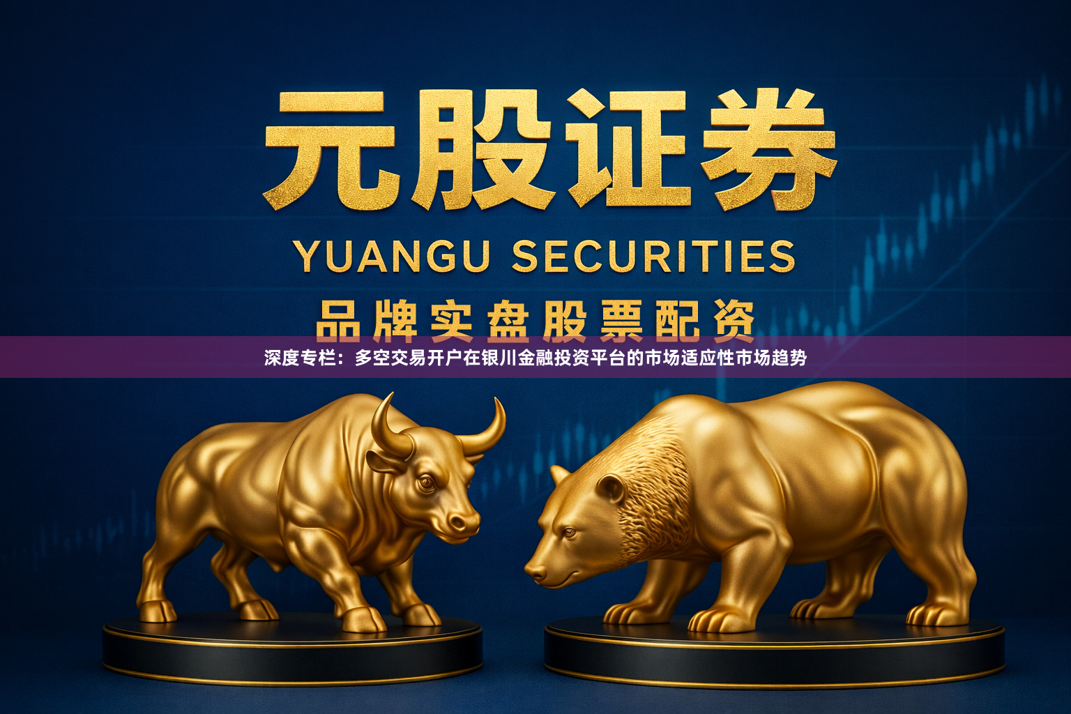 深度专栏：多空交易开户在银川金融投资平台的市场适应性市场趋势