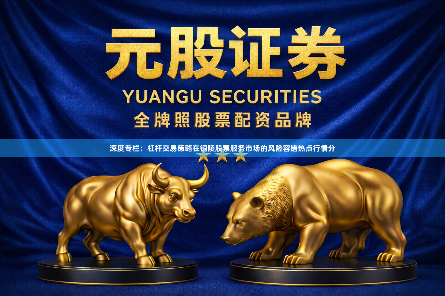 深度专栏：杠杆交易策略在铜陵股票服务市场的风险容错热点行情分